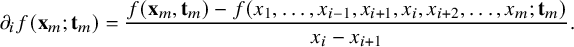 StartLayout 1st Row partial differential Subscript i Baseline f left parenthesis bold x Subscript m Baseline semicolon bold t Subscript m Baseline right parenthesis equals StartFraction f left parenthesis bold x Subscript m Baseline comma bold t Subscript m Baseline right parenthesis minus f left parenthesis x 1 comma ellipsis comma x Subscript i minus 1 Baseline comma x Subscript i plus 1 Baseline comma x Subscript i Baseline comma x Subscript i plus 2 Baseline comma ellipsis comma x Subscript m Baseline semicolon bold t Subscript m Baseline right parenthesis Over x Subscript i Baseline minus x Subscript i plus 1 Baseline EndFraction period EndLayout