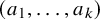 left parenthesis a 1 comma ellipsis comma a Subscript k Baseline right parenthesis