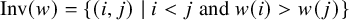 upper I n v left parenthesis w right parenthesis equals StartSet left parenthesis i comma j right parenthesis vertical bar i less than j and w left parenthesis i right parenthesis greater than w left parenthesis j right parenthesis EndSet