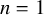 n equals 1