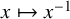 x right arrow from bar x Superscript negative 1