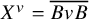 upper X Superscript v Baseline equals ModifyingAbove upper B v upper B With quotation dash