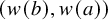 left parenthesis w left parenthesis b right parenthesis comma w left parenthesis a right parenthesis right parenthesis