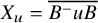 upper X Subscript u Baseline equals ModifyingAbove upper B Superscript minus Baseline u upper B With quotation dash