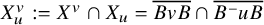 upper X Subscript u Superscript v Baseline colon equals upper X Superscript v Baseline intersection upper X Subscript u Baseline equals ModifyingAbove upper B v upper B With quotation dash intersection ModifyingAbove upper B Superscript minus Baseline u upper B With quotation dash