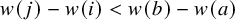 w left parenthesis j right parenthesis minus w left parenthesis i right parenthesis less than w left parenthesis b right parenthesis minus w left parenthesis a right parenthesis