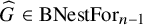 ModifyingAbove upper G With caret element of upper B upper N e s t upper F o r Subscript n minus 1