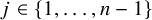 j element of StartSet 1 comma ellipsis comma n minus 1 EndSet