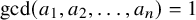 gcd left parenthesis a 1 comma a 2 comma ellipsis comma a Subscript n Baseline right parenthesis equals 1