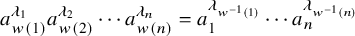 a Subscript w left parenthesis 1 right parenthesis Superscript lamda 1 Baseline a Subscript w left parenthesis 2 right parenthesis Superscript lamda 2 Baseline midline horizontal ellipsis a Subscript w left parenthesis n right parenthesis Superscript lamda Super Subscript n Superscript Baseline equals a 1 Superscript lamda Super Subscript w Super Sub Superscript negative 1 Super Subscript left parenthesis 1 right parenthesis Superscript Baseline midline horizontal ellipsis a Subscript n Superscript lamda Super Subscript w Super Sub Superscript negative 1 Super Subscript left parenthesis n right parenthesis Superscript