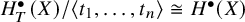 upper H Subscript upper T Superscript bullet Baseline left parenthesis upper X right parenthesis divided by left angle bracket t 1 comma ellipsis comma t Subscript n Baseline right angle bracket approximately equals upper H Superscript bullet Baseline left parenthesis upper X right parenthesis