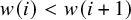 w left parenthesis i right parenthesis less than w left parenthesis i plus 1 right parenthesis