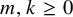 m comma k greater than or equals 0