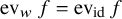 ev Subscript w Baseline f equals ev Subscript id Baseline f