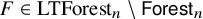 upper F element of upper L upper T upper F o r e s t Subscript n minus sans serif upper F o r e s t Subscript n