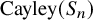 upper C a y l e y left parenthesis upper S Subscript n Baseline right parenthesis