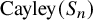 upper C a y l e y left parenthesis upper S Subscript n Baseline right parenthesis