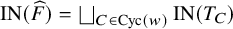 upper I upper N left parenthesis ModifyingAbove upper F With caret right parenthesis equals square union Underscript upper C element of upper C y c left parenthesis w right parenthesis Endscripts upper I upper N left parenthesis upper T Subscript upper C Baseline right parenthesis