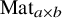 upper M a t Subscript a times b