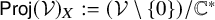 sans serif upper P r o j left parenthesis script upper V right parenthesis Subscript upper X colon equals left parenthesis script upper V minus StartSet 0 EndSet right parenthesis divided by double struck upper C Superscript asterisk