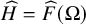 ModifyingAbove upper H With caret equals ModifyingAbove upper F With caret left parenthesis normal upper Omega right parenthesis