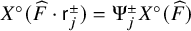upper X Superscript ring Baseline left parenthesis ModifyingAbove upper F With caret dot sans serif r Subscript j Superscript plus or minus Baseline right parenthesis equals normal upper Psi Subscript j Superscript plus or minus Baseline upper X Superscript ring Baseline left parenthesis ModifyingAbove upper F With caret right parenthesis