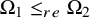 normal upper Omega 1 less than or equals Subscript re Baseline normal upper Omega 2