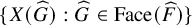 StartSet upper X left parenthesis ModifyingAbove upper G With caret right parenthesis colon ModifyingAbove upper G With caret element of upper F a c e left parenthesis ModifyingAbove upper F With caret right parenthesis EndSet
