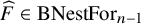 ModifyingAbove upper F With caret element of upper B upper N e s t upper F o r Subscript n minus 1