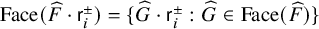 upper F a c e left parenthesis ModifyingAbove upper F With caret dot sans serif r Subscript i Superscript plus or minus Baseline right parenthesis equals StartSet ModifyingAbove upper G With caret dot sans serif r Subscript i Superscript plus or minus Baseline colon ModifyingAbove upper G With caret element of upper F a c e left parenthesis ModifyingAbove upper F With caret right parenthesis EndSet