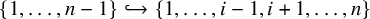 StartSet 1 comma ellipsis comma n minus 1 EndSet right arrow with hook StartSet 1 comma ellipsis comma i minus 1 comma i plus 1 comma ellipsis comma n EndSet
