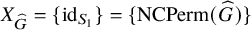 upper X Subscript ModifyingAbove upper G With caret Baseline equals StartSet id Subscript upper S 1 Baseline EndSet equals StartSet upper N upper C upper P e r m left parenthesis ModifyingAbove upper G With caret right parenthesis EndSet