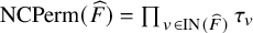 upper N upper C upper P e r m left parenthesis ModifyingAbove upper F With caret right parenthesis equals product Underscript v element of upper I upper N left parenthesis ModifyingAbove upper F With caret right parenthesis Endscripts tau Subscript v