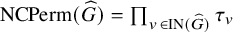 upper N upper C upper P e r m left parenthesis ModifyingAbove upper G With caret right parenthesis equals product Underscript v element of upper I upper N left parenthesis ModifyingAbove upper G With caret right parenthesis Endscripts tau Subscript v