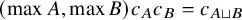 left parenthesis max upper A comma max upper B right parenthesis c Subscript upper A Baseline c Subscript upper B Baseline equals c Subscript upper A square cup upper B