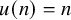 u left parenthesis n right parenthesis equals n