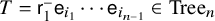 upper T equals sans serif r 1 Superscript minus Baseline sans serif e Subscript i 1 Baseline midline horizontal ellipsis sans serif e Subscript i Sub Subscript n minus 1 Subscript Baseline element of upper T r e e Subscript n Baseline