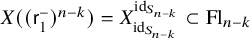 upper X left parenthesis left parenthesis sans serif r 1 Superscript minus Baseline right parenthesis Superscript n minus k Baseline right parenthesis equals upper X Subscript id Sub Subscript upper S Sub Sub Subscript n minus k Superscript id Super Subscript upper S Super Sub Subscript n minus k Baseline subset of upper F l Subscript n minus k