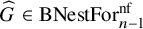 ModifyingAbove upper G With caret element of upper B upper N e s t upper F o r Subscript n minus 1 Superscript nf