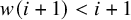 w left parenthesis i plus 1 right parenthesis less than i plus 1