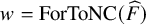 w equals upper F o r upper T o upper N upper C left parenthesis ModifyingAbove upper F With caret right parenthesis