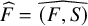 ModifyingAbove upper F With caret equals ModifyingAbove left parenthesis upper F comma upper S right parenthesis With caret