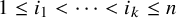 1 less than or equals i 1 less than midline horizontal ellipsis less than i Subscript k Baseline less than or equals n