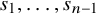 s 1 comma ellipsis comma s Subscript n minus 1 Baseline