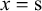 x equals s