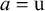 a equals u