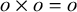 o times o equals o