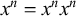x Superscript n Baseline equals x Superscript n Baseline x Superscript n