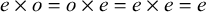 e times o equals o times e equals e times e equals e