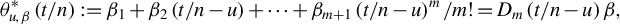 theta Subscript u comma beta Superscript asterisk Baseline left parenthesis t divided by n right parenthesis colon equals beta 1 plus beta 2 left parenthesis t divided by n minus u right parenthesis plus midline horizontal ellipsis plus beta Subscript m plus 1 Baseline left parenthesis t divided by n minus u right parenthesis Superscript m Baseline divided by m factorial equals upper D Subscript m Baseline left parenthesis t divided by n minus u right parenthesis beta comma